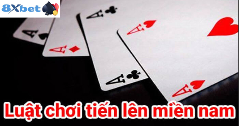 Hiểu rõ luật chơi Tiến Lên Miền Nam 8XBET 