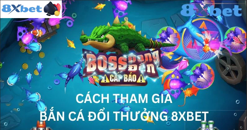 Cách chơi Bắn Cá 8XBET đầy kịch tính